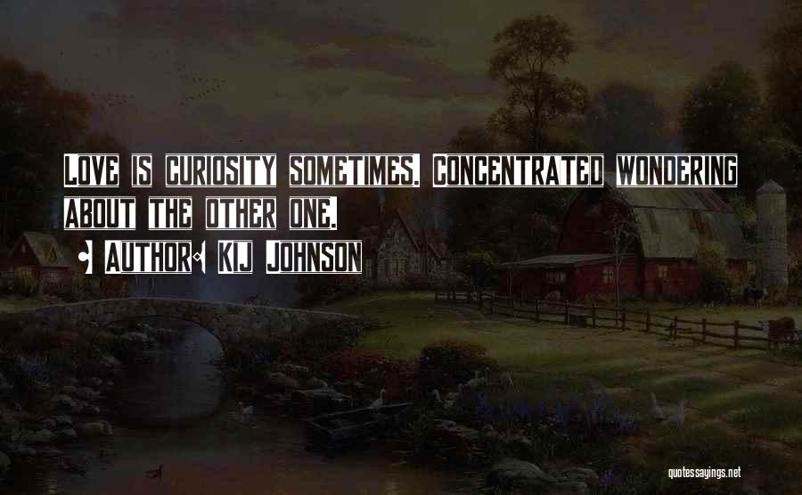 Kij Johnson Quotes: Love Is Curiosity Sometimes. Concentrated Wondering About The Other One.