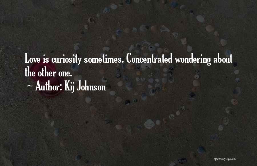 Kij Johnson Quotes: Love Is Curiosity Sometimes. Concentrated Wondering About The Other One.