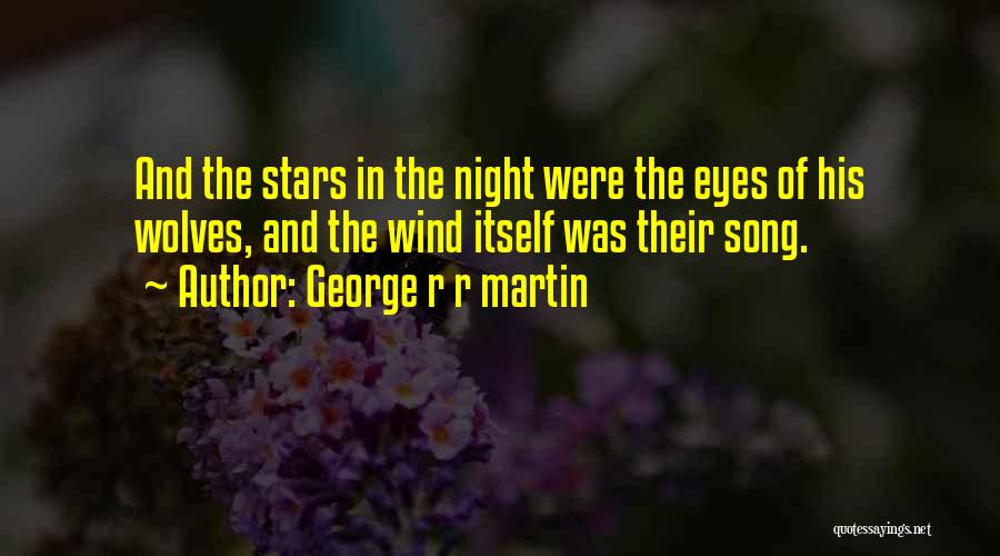George R R Martin Quotes: And The Stars In The Night Were The Eyes Of His Wolves, And The Wind Itself Was Their Song.