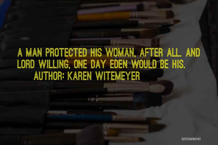 Karen Witemeyer Quotes: A Man Protected His Woman, After All. And Lord Willing, One Day Eden Would Be His.