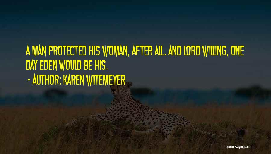 Karen Witemeyer Quotes: A Man Protected His Woman, After All. And Lord Willing, One Day Eden Would Be His.