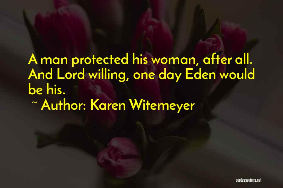 Karen Witemeyer Quotes: A Man Protected His Woman, After All. And Lord Willing, One Day Eden Would Be His.