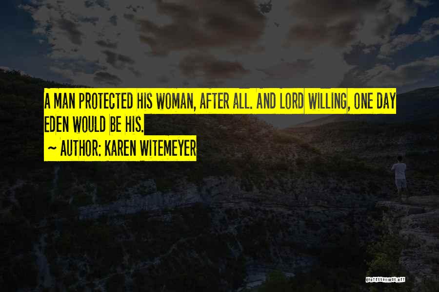 Karen Witemeyer Quotes: A Man Protected His Woman, After All. And Lord Willing, One Day Eden Would Be His.