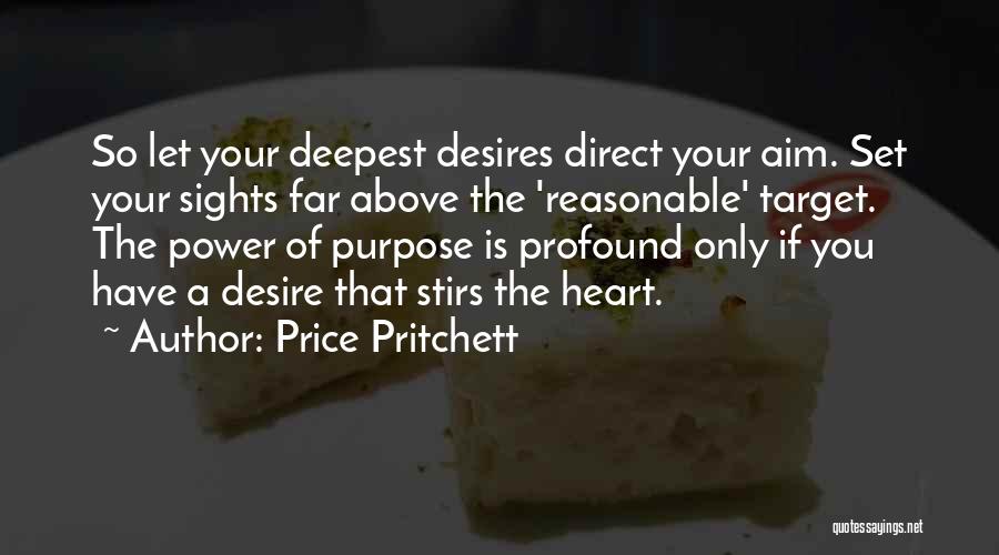 Price Pritchett Quotes: So Let Your Deepest Desires Direct Your Aim. Set Your Sights Far Above The 'reasonable' Target. The Power Of Purpose