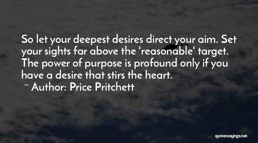 Price Pritchett Quotes: So Let Your Deepest Desires Direct Your Aim. Set Your Sights Far Above The 'reasonable' Target. The Power Of Purpose