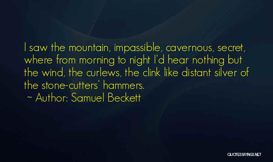 Samuel Beckett Quotes: I Saw The Mountain, Impassible, Cavernous, Secret, Where From Morning To Night I'd Hear Nothing But The Wind, The Curlews,