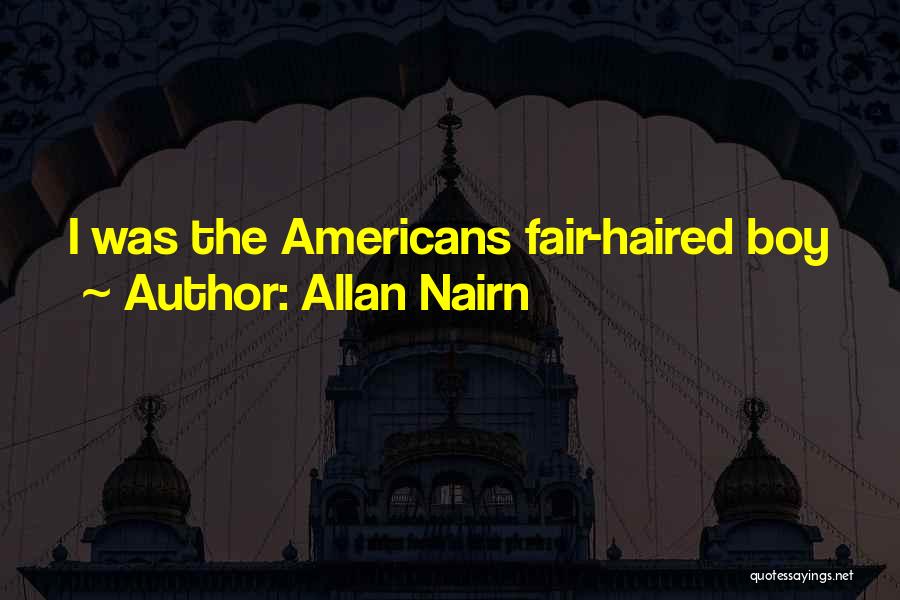 Allan Nairn Quotes: I Was The Americans Fair-haired Boy