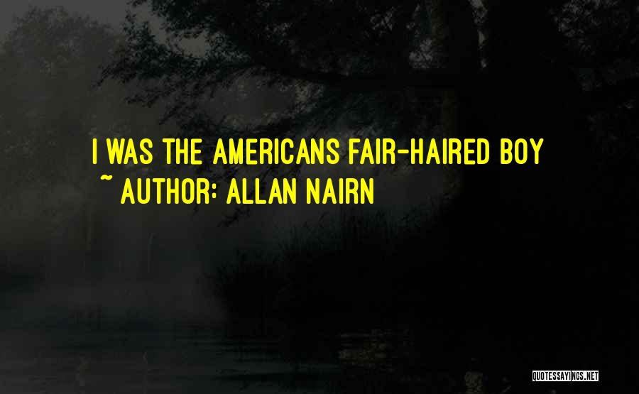 Allan Nairn Quotes: I Was The Americans Fair-haired Boy