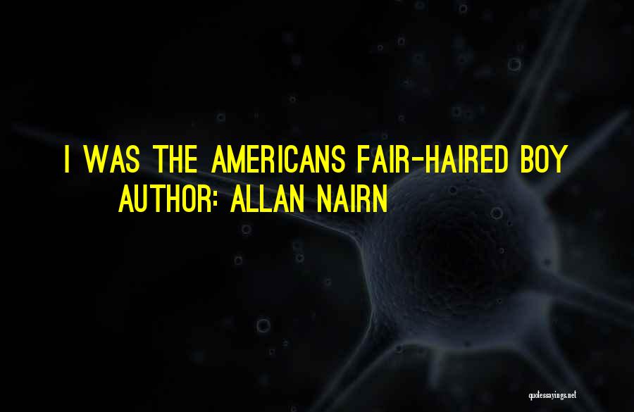 Allan Nairn Quotes: I Was The Americans Fair-haired Boy