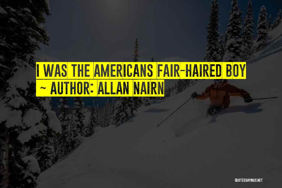 Allan Nairn Quotes: I Was The Americans Fair-haired Boy