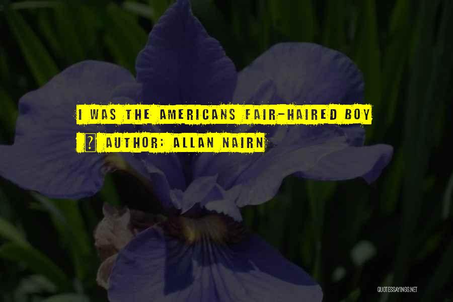 Allan Nairn Quotes: I Was The Americans Fair-haired Boy