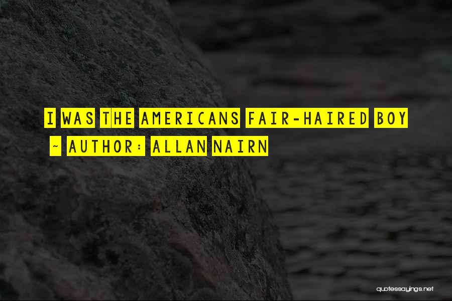 Allan Nairn Quotes: I Was The Americans Fair-haired Boy
