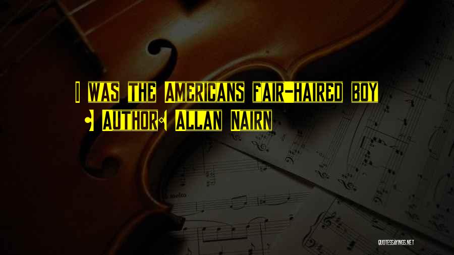 Allan Nairn Quotes: I Was The Americans Fair-haired Boy