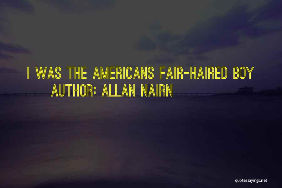 Allan Nairn Quotes: I Was The Americans Fair-haired Boy