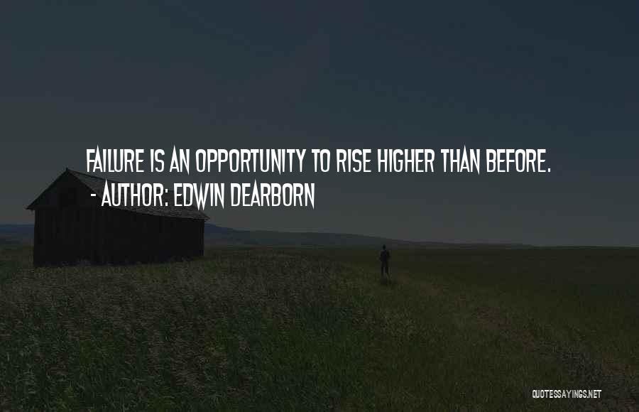 Edwin Dearborn Quotes: Failure Is An Opportunity To Rise Higher Than Before.