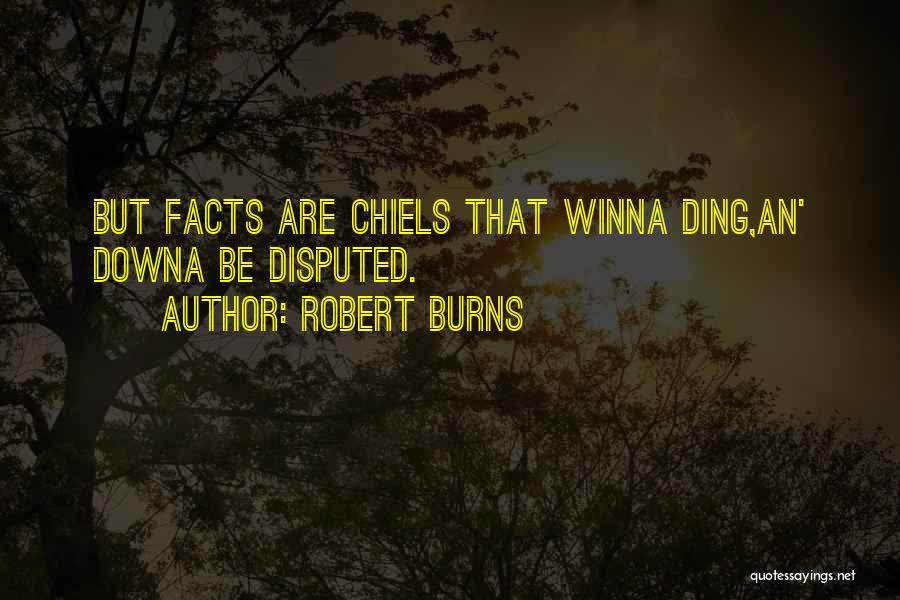 Robert Burns Quotes: But Facts Are Chiels That Winna Ding,an' Downa Be Disputed.