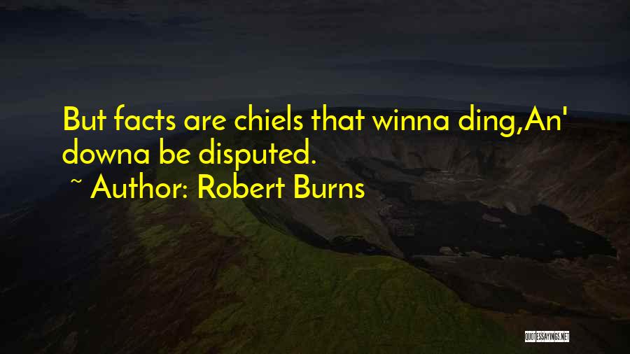 Robert Burns Quotes: But Facts Are Chiels That Winna Ding,an' Downa Be Disputed.