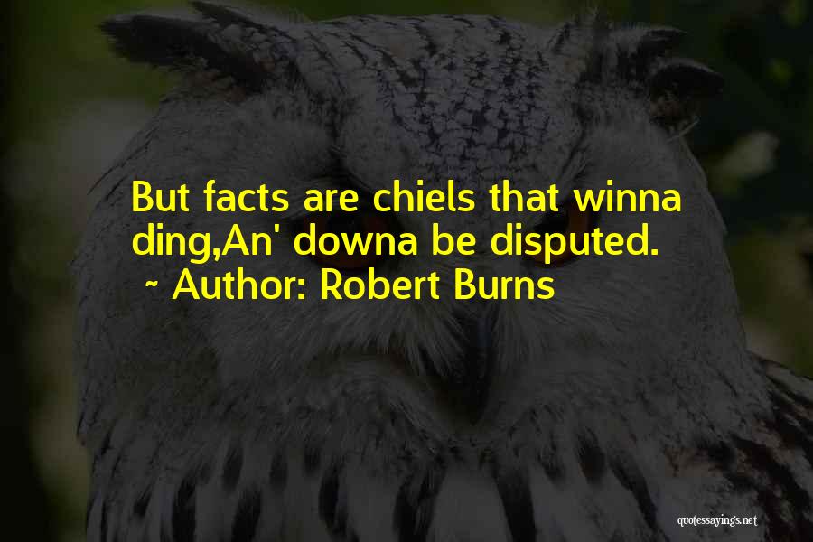 Robert Burns Quotes: But Facts Are Chiels That Winna Ding,an' Downa Be Disputed.