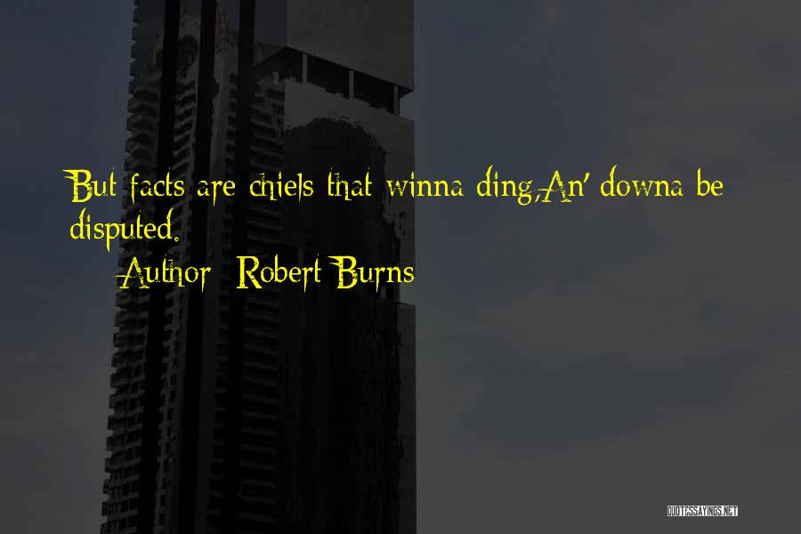 Robert Burns Quotes: But Facts Are Chiels That Winna Ding,an' Downa Be Disputed.