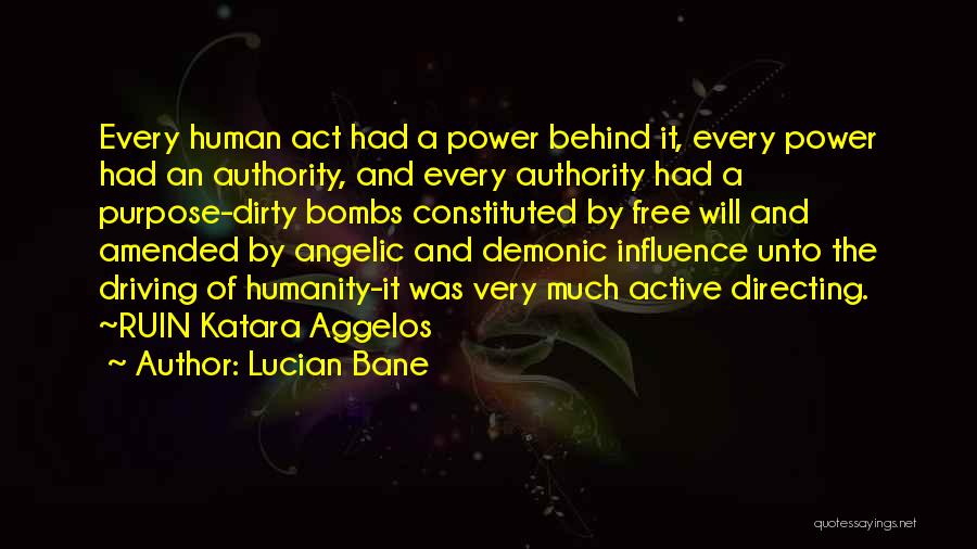 Lucian Bane Quotes: Every Human Act Had A Power Behind It, Every Power Had An Authority, And Every Authority Had A Purpose-dirty Bombs