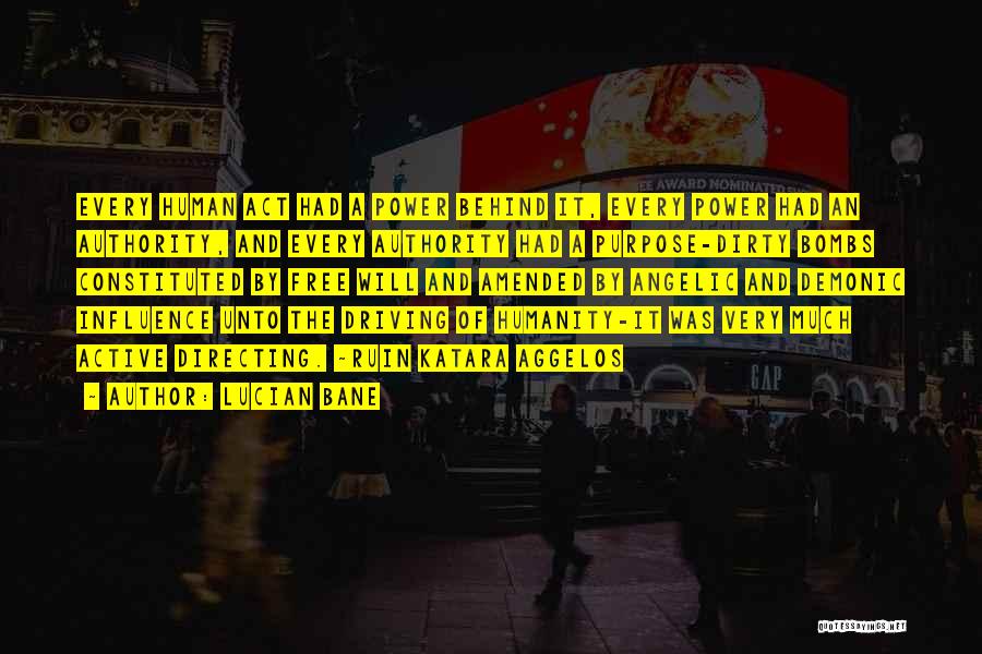 Lucian Bane Quotes: Every Human Act Had A Power Behind It, Every Power Had An Authority, And Every Authority Had A Purpose-dirty Bombs