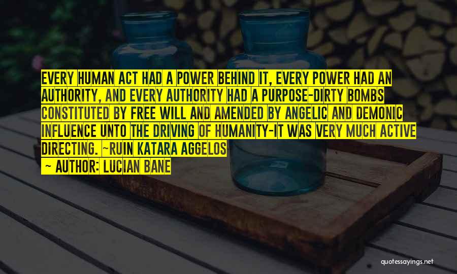 Lucian Bane Quotes: Every Human Act Had A Power Behind It, Every Power Had An Authority, And Every Authority Had A Purpose-dirty Bombs