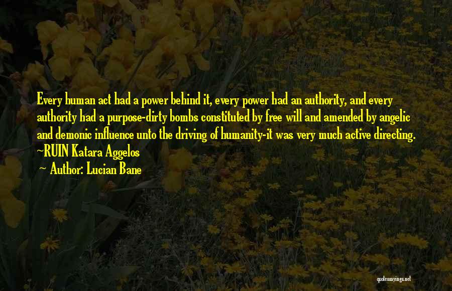 Lucian Bane Quotes: Every Human Act Had A Power Behind It, Every Power Had An Authority, And Every Authority Had A Purpose-dirty Bombs