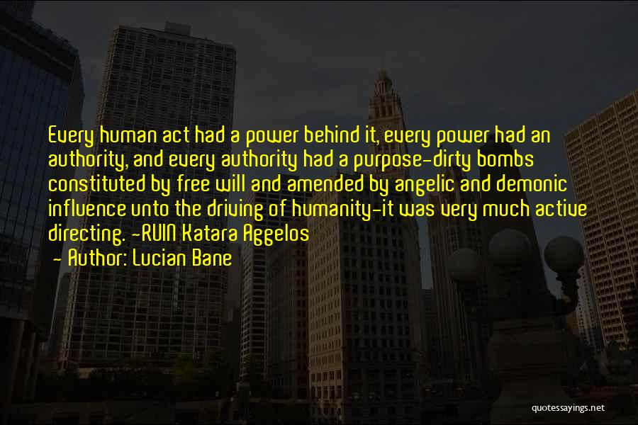 Lucian Bane Quotes: Every Human Act Had A Power Behind It, Every Power Had An Authority, And Every Authority Had A Purpose-dirty Bombs