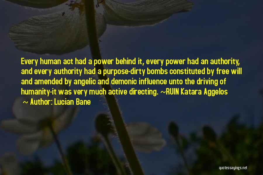 Lucian Bane Quotes: Every Human Act Had A Power Behind It, Every Power Had An Authority, And Every Authority Had A Purpose-dirty Bombs