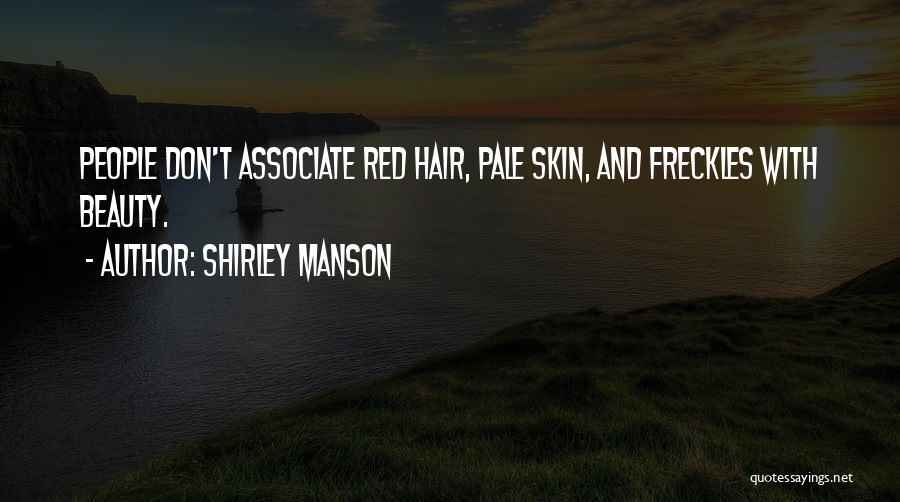 Shirley Manson Quotes: People Don't Associate Red Hair, Pale Skin, And Freckles With Beauty.