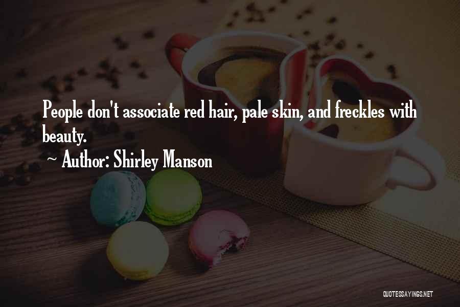 Shirley Manson Quotes: People Don't Associate Red Hair, Pale Skin, And Freckles With Beauty.