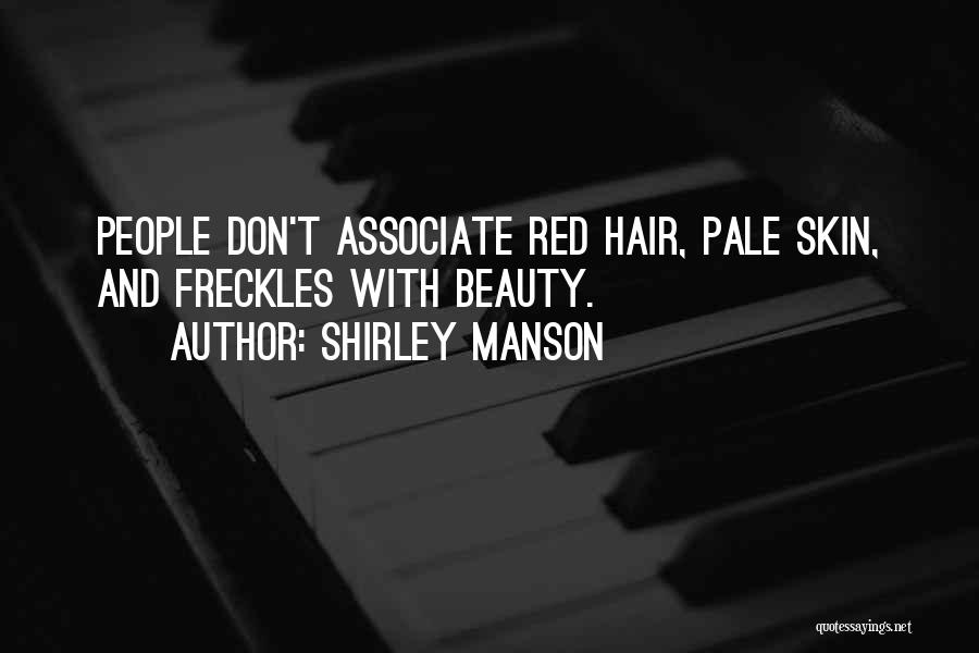 Shirley Manson Quotes: People Don't Associate Red Hair, Pale Skin, And Freckles With Beauty.