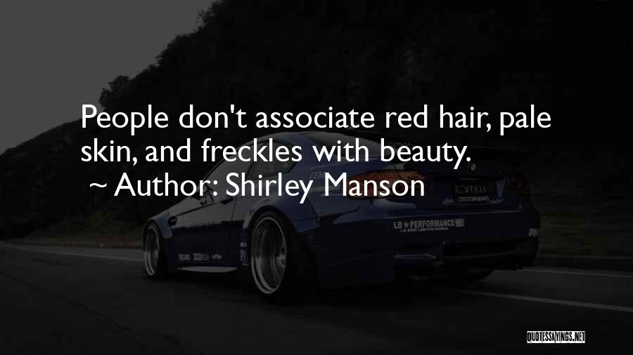 Shirley Manson Quotes: People Don't Associate Red Hair, Pale Skin, And Freckles With Beauty.