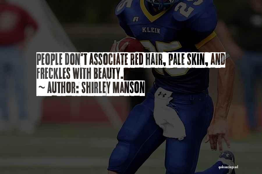 Shirley Manson Quotes: People Don't Associate Red Hair, Pale Skin, And Freckles With Beauty.