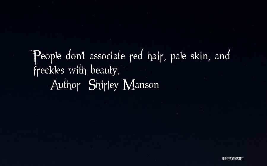 Shirley Manson Quotes: People Don't Associate Red Hair, Pale Skin, And Freckles With Beauty.