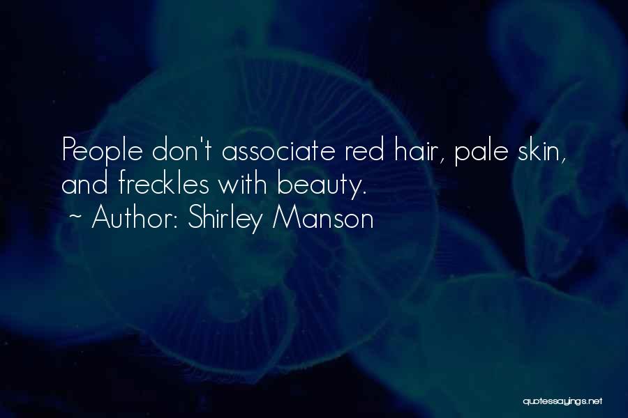 Shirley Manson Quotes: People Don't Associate Red Hair, Pale Skin, And Freckles With Beauty.