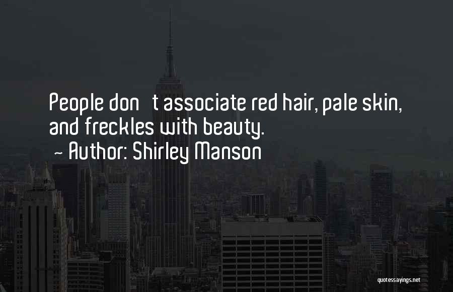 Shirley Manson Quotes: People Don't Associate Red Hair, Pale Skin, And Freckles With Beauty.