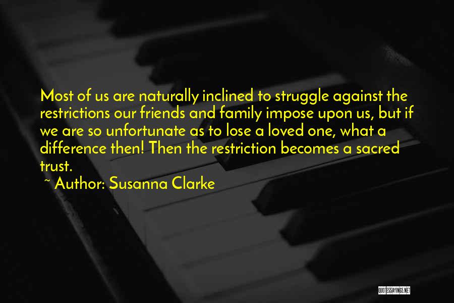 Susanna Clarke Quotes: Most Of Us Are Naturally Inclined To Struggle Against The Restrictions Our Friends And Family Impose Upon Us, But If