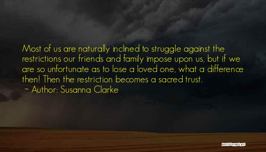 Susanna Clarke Quotes: Most Of Us Are Naturally Inclined To Struggle Against The Restrictions Our Friends And Family Impose Upon Us, But If