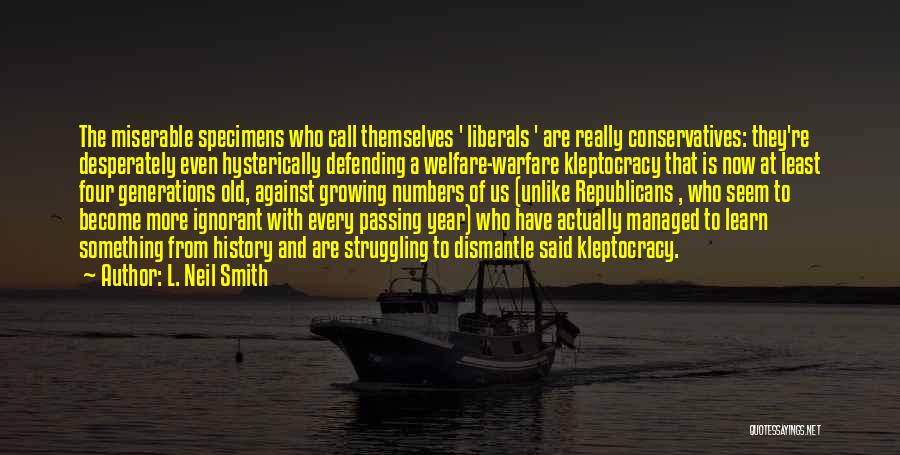 L. Neil Smith Quotes: The Miserable Specimens Who Call Themselves ' Liberals ' Are Really Conservatives: They're Desperately Even Hysterically Defending A Welfare-warfare Kleptocracy