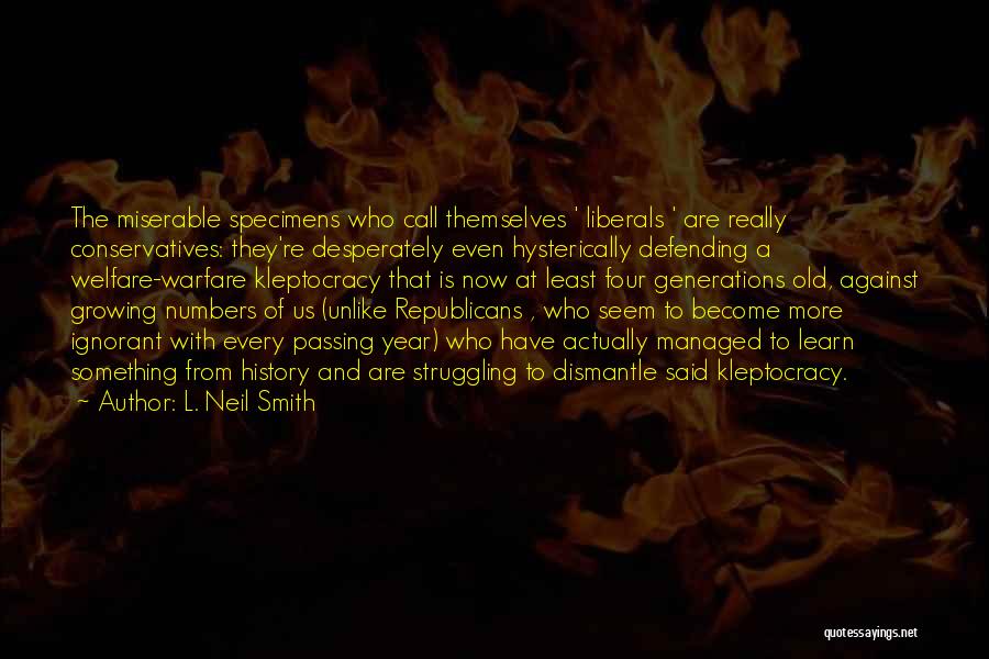 L. Neil Smith Quotes: The Miserable Specimens Who Call Themselves ' Liberals ' Are Really Conservatives: They're Desperately Even Hysterically Defending A Welfare-warfare Kleptocracy