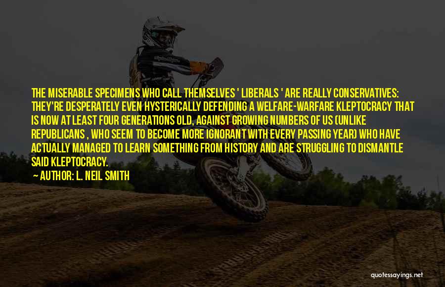 L. Neil Smith Quotes: The Miserable Specimens Who Call Themselves ' Liberals ' Are Really Conservatives: They're Desperately Even Hysterically Defending A Welfare-warfare Kleptocracy