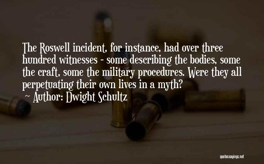 Dwight Schultz Quotes: The Roswell Incident, For Instance, Had Over Three Hundred Witnesses - Some Describing The Bodies, Some The Craft, Some The