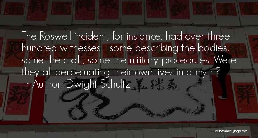 Dwight Schultz Quotes: The Roswell Incident, For Instance, Had Over Three Hundred Witnesses - Some Describing The Bodies, Some The Craft, Some The