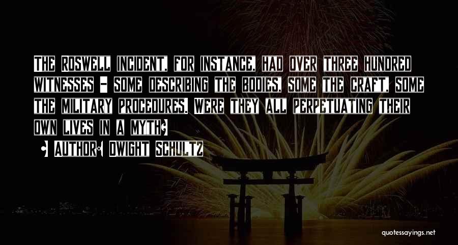 Dwight Schultz Quotes: The Roswell Incident, For Instance, Had Over Three Hundred Witnesses - Some Describing The Bodies, Some The Craft, Some The