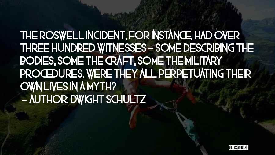 Dwight Schultz Quotes: The Roswell Incident, For Instance, Had Over Three Hundred Witnesses - Some Describing The Bodies, Some The Craft, Some The