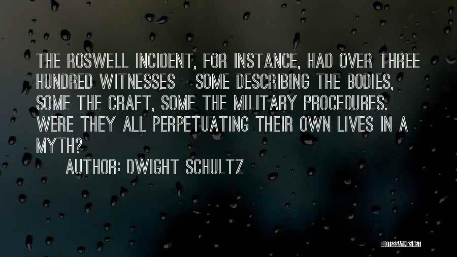 Dwight Schultz Quotes: The Roswell Incident, For Instance, Had Over Three Hundred Witnesses - Some Describing The Bodies, Some The Craft, Some The