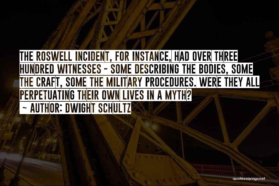 Dwight Schultz Quotes: The Roswell Incident, For Instance, Had Over Three Hundred Witnesses - Some Describing The Bodies, Some The Craft, Some The