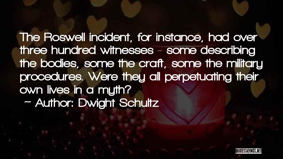 Dwight Schultz Quotes: The Roswell Incident, For Instance, Had Over Three Hundred Witnesses - Some Describing The Bodies, Some The Craft, Some The