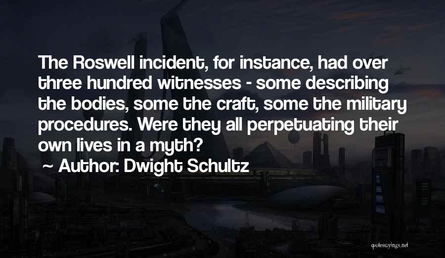 Dwight Schultz Quotes: The Roswell Incident, For Instance, Had Over Three Hundred Witnesses - Some Describing The Bodies, Some The Craft, Some The